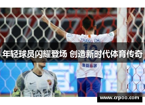 年轻球员闪耀登场 创造新时代体育传奇