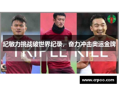 纪敏力挑战破世界纪录，奋力冲击奥运金牌