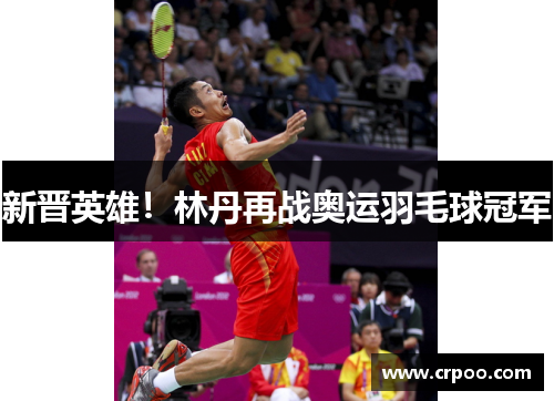 新晋英雄！林丹再战奥运羽毛球冠军