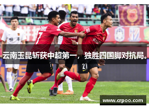 云南玉昆斩获中超第一，独胜四国脚对抗局。